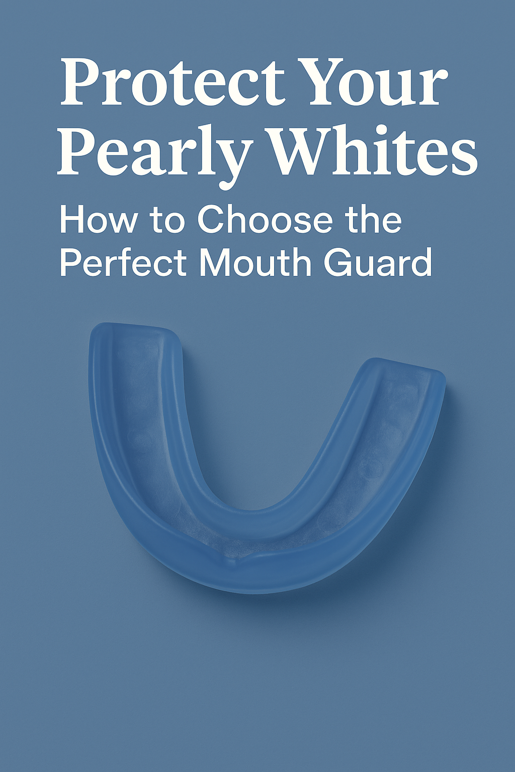 Protect Your Pearly Whites: How to Choose the Perfect Mouth Guard